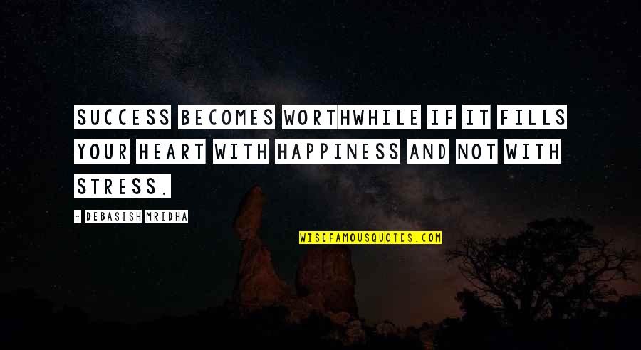 Success And Quotes By Debasish Mridha: Success becomes worthwhile if it fills your heart