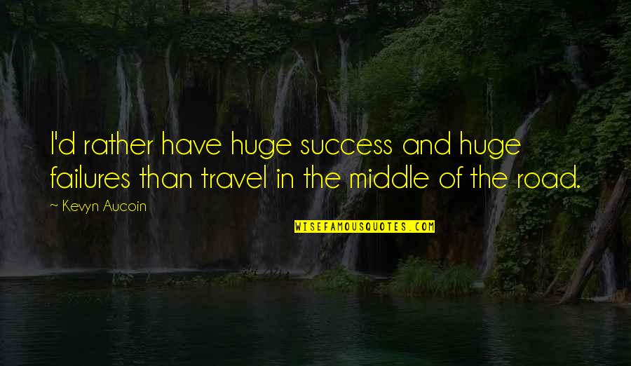 Success And Quotes By Kevyn Aucoin: I'd rather have huge success and huge failures