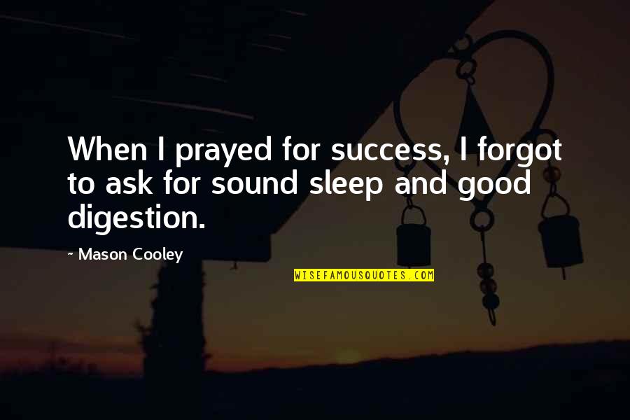 Success And Sleep Quotes By Mason Cooley: When I prayed for success, I forgot to