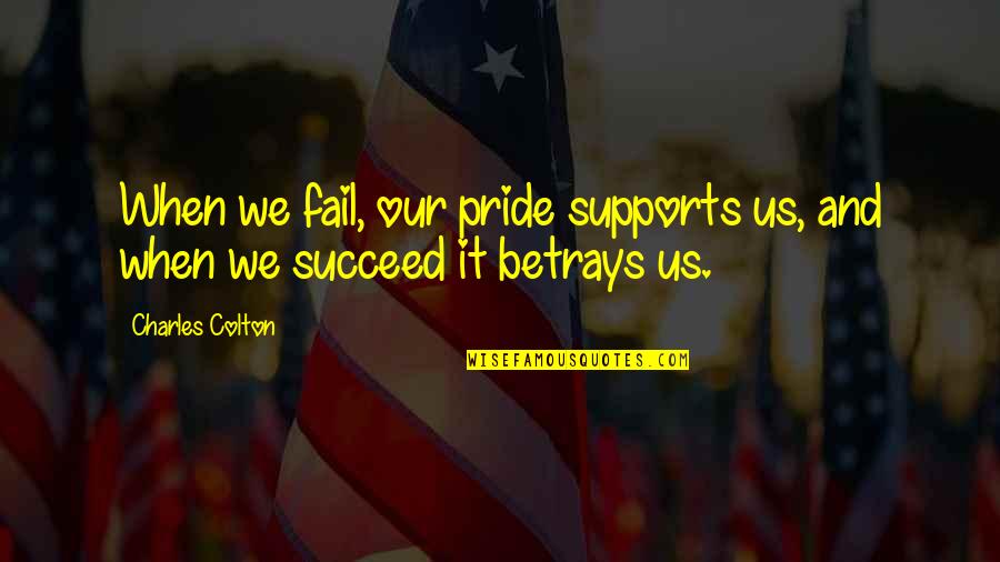 Success And Support Quotes By Charles Colton: When we fail, our pride supports us, and