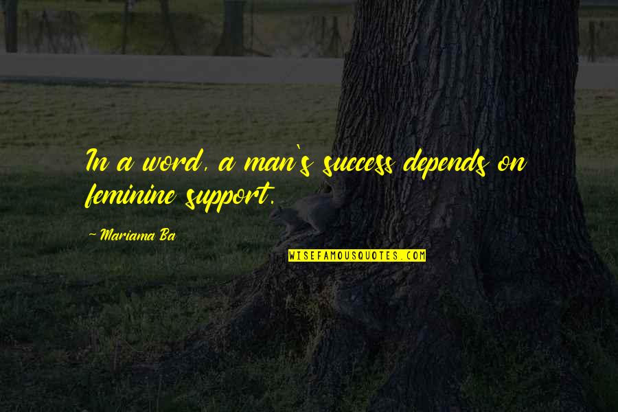 Success And Support Quotes By Mariama Ba: In a word, a man's success depends on
