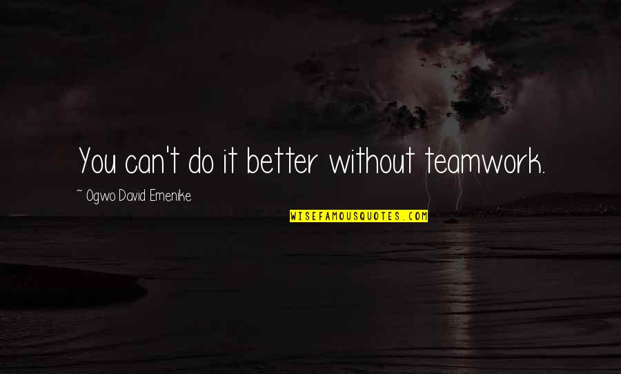 Success And Teamwork Quotes By Ogwo David Emenike: You can't do it better without teamwork.