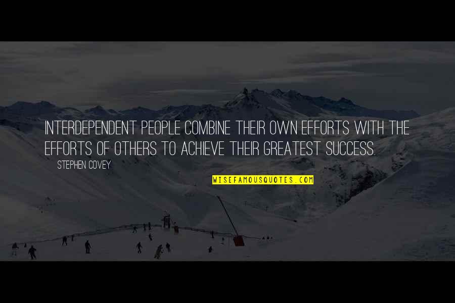 Success And Teamwork Quotes By Stephen Covey: Interdependent people combine their own efforts with the