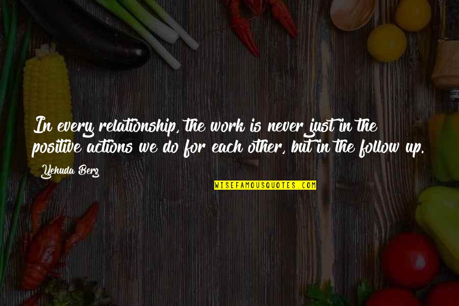 Success And Teamwork Quotes By Yehuda Berg: In every relationship, the work is never just