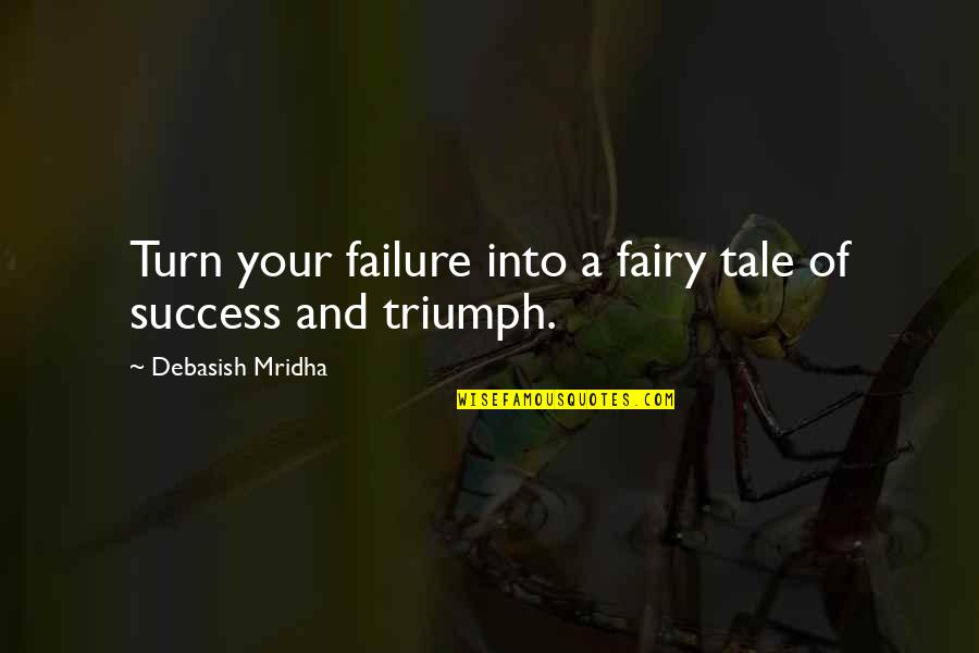 Success And Triumph Quotes By Debasish Mridha: Turn your failure into a fairy tale of Success And Triumph Quotes By Debasish Mridha: Turn your failure into a fairy tale of