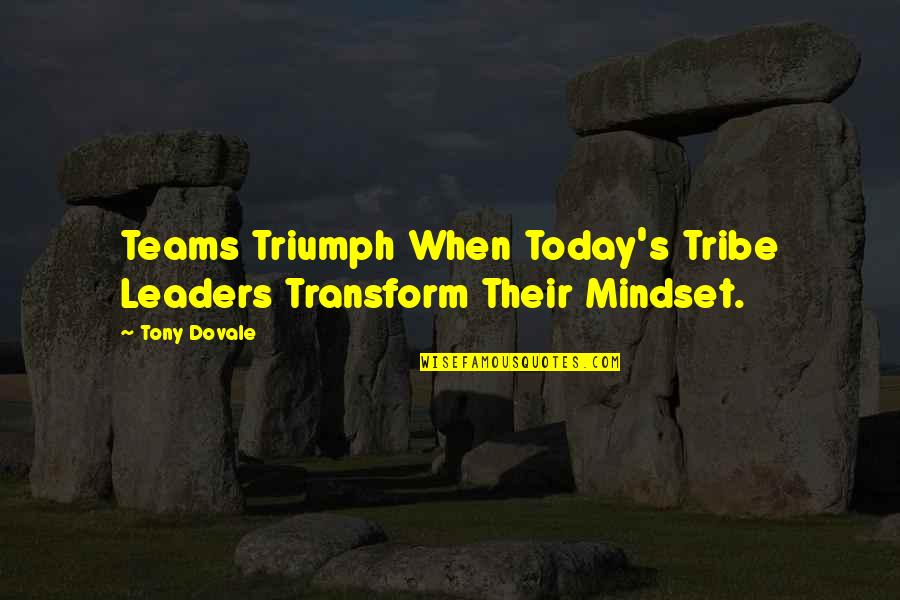 Success And Triumph Quotes By Tony Dovale: Teams Triumph When Today's Tribe Leaders Transform Their