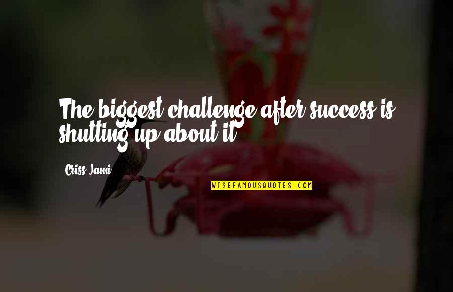 Success Arrogance Quotes By Criss Jami: The biggest challenge after success is shutting up