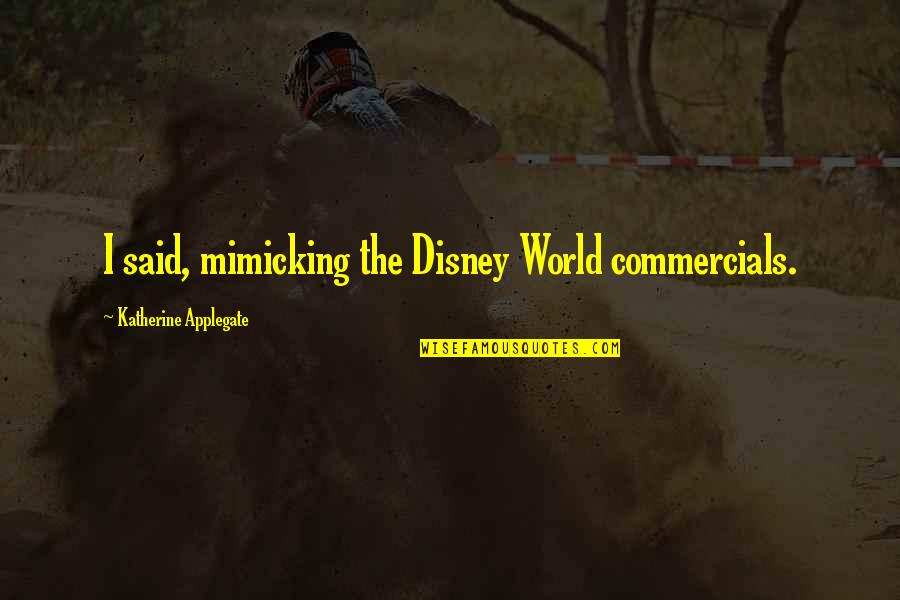 Success Because Of God Quotes By Katherine Applegate: I said, mimicking the Disney World commercials. Success Because Of God Quotes By Katherine Applegate: I said, mimicking the Disney World commercials.