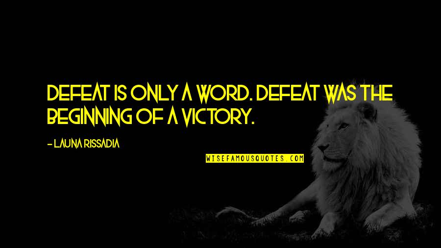 Success Beginning Quotes By Launa Rissadia: Defeat is only a word. Defeat was the