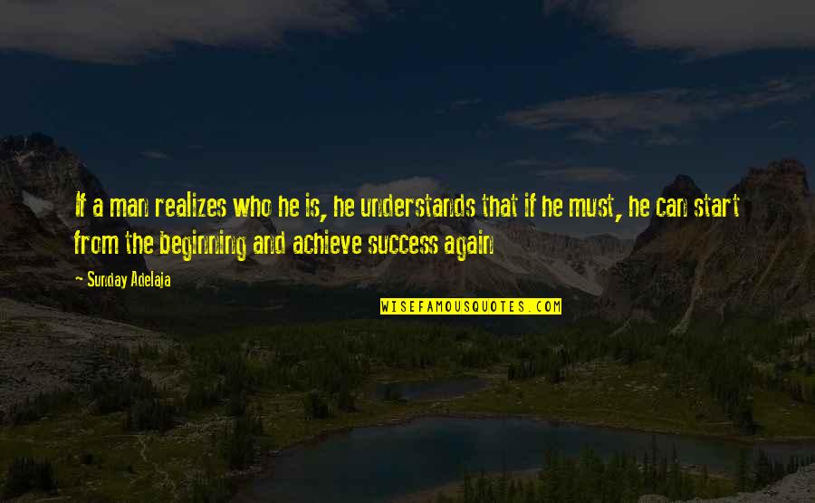 Success Beginning Quotes By Sunday Adelaja: If a man realizes who he is, he
