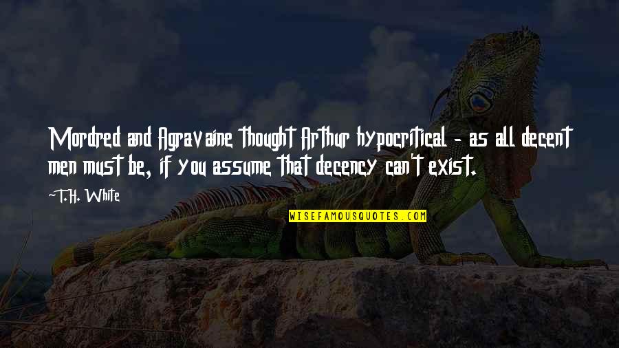 Success Begins With Ideas Quotes By T.H. White: Mordred and Agravaine thought Arthur hypocritical - as Success Begins With Ideas Quotes By T.H. White: Mordred and Agravaine thought Arthur hypocritical - as