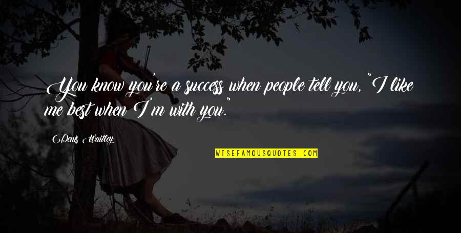 Success Best Quotes By Denis Waitley: You know you're a success when people tell