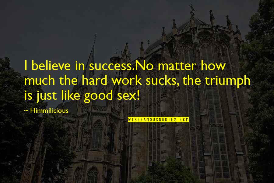 Success Brings Enemies Quotes By Himmilicious: I believe in success.No matter how much the