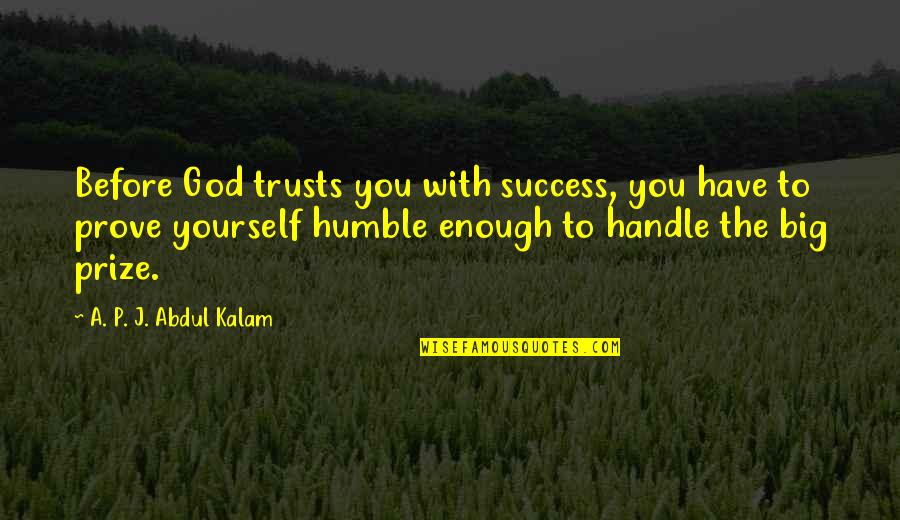 Success But Humble Quotes By A. P. J. Abdul Kalam: Before God trusts you with success, you have