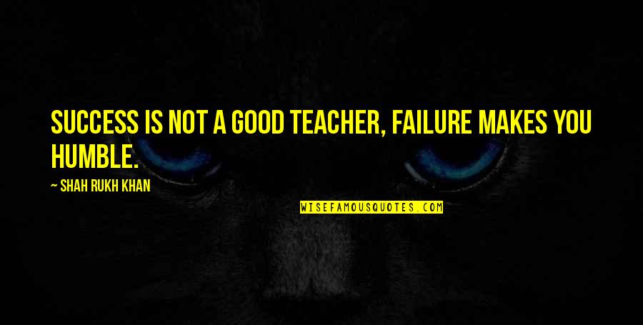 Success But Humble Quotes By Shah Rukh Khan: Success is not a good teacher, failure makes