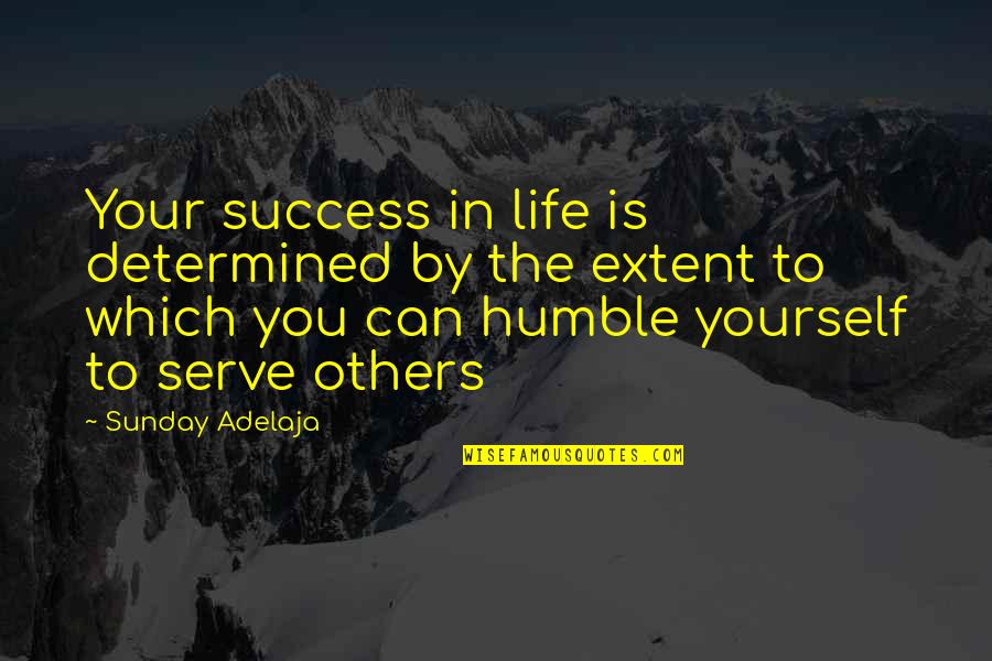 Success But Humble Quotes By Sunday Adelaja: Your success in life is determined by the