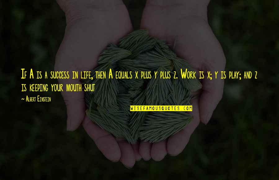 Success By Albert Einstein Quotes By Albert Einstein: If A is a success in life, then Success By Albert Einstein Quotes By Albert Einstein: If A is a success in life, then