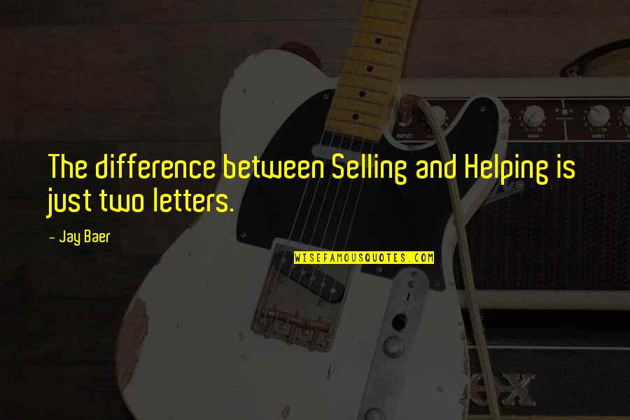 Success By Famous Authors Quotes By Jay Baer: The difference between Selling and Helping is just