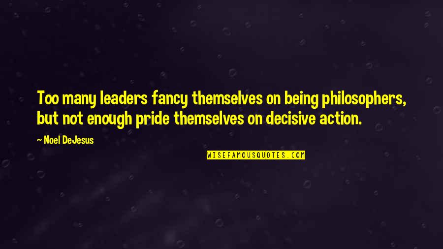 Success By Philosophers Quotes By Noel DeJesus: Too many leaders fancy themselves on being philosophers,