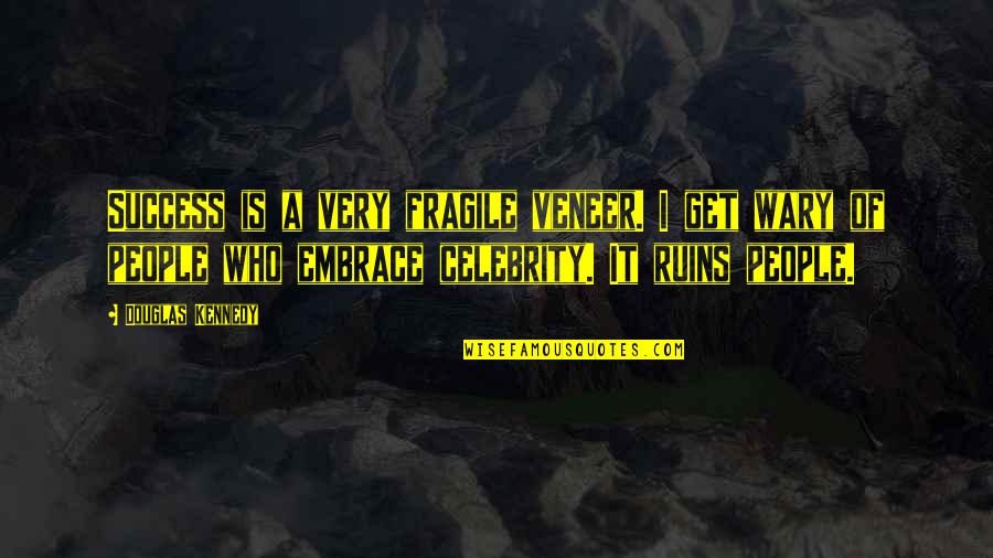 Success Celebrity Quotes By Douglas Kennedy: Success is a very fragile veneer. I get