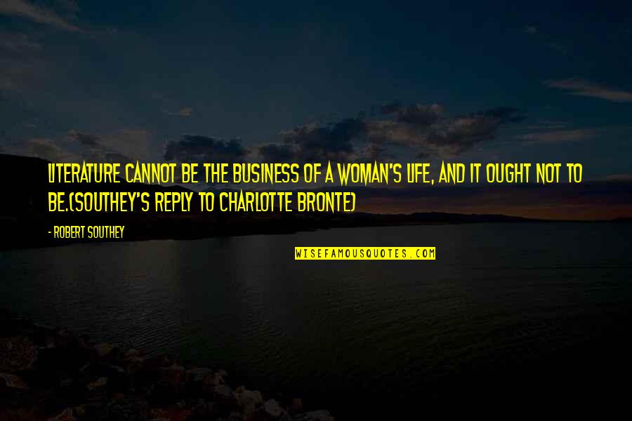 Success Coach Certification Quotes By Robert Southey: Literature cannot be the business of a woman's