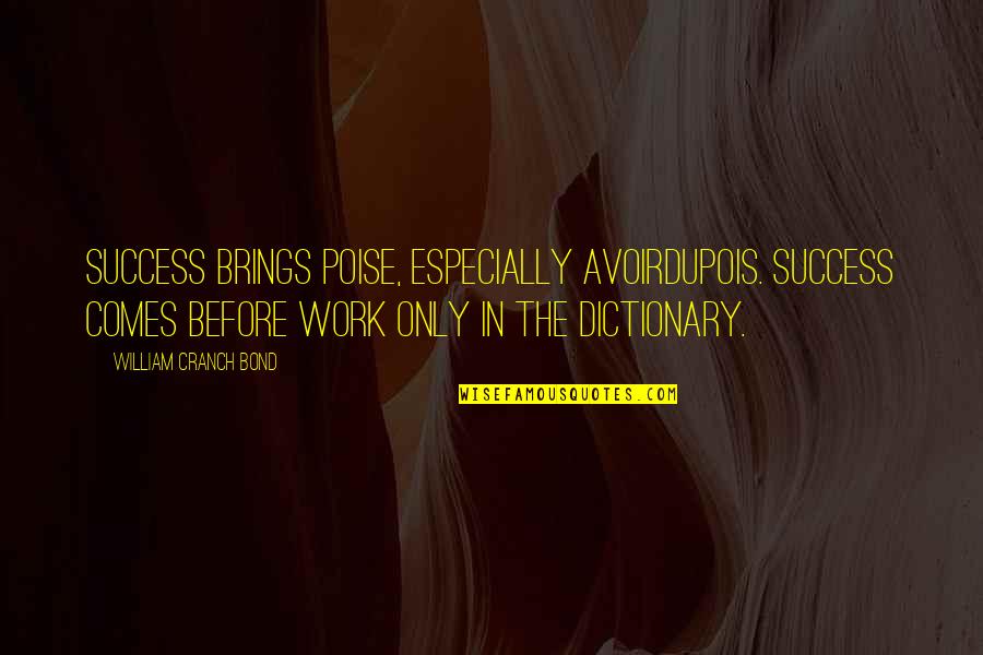Success Comes Before Work Quotes By William Cranch Bond: Success brings poise, especially avoirdupois. Success comes before Success Comes Before Work Quotes By William Cranch Bond: Success brings poise, especially avoirdupois. Success comes before