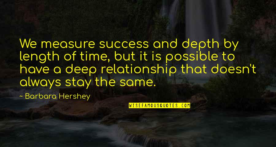 Success Deep Quotes By Barbara Hershey: We measure success and depth by length of