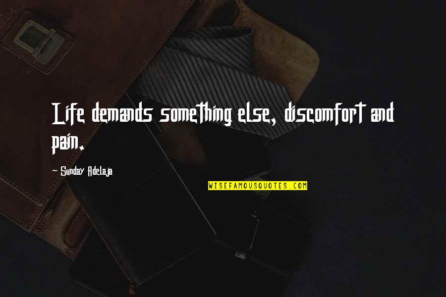 Success Deep Quotes By Sunday Adelaja: Life demands something else, discomfort and pain. Success Deep Quotes By Sunday Adelaja: Life demands something else, discomfort and pain.