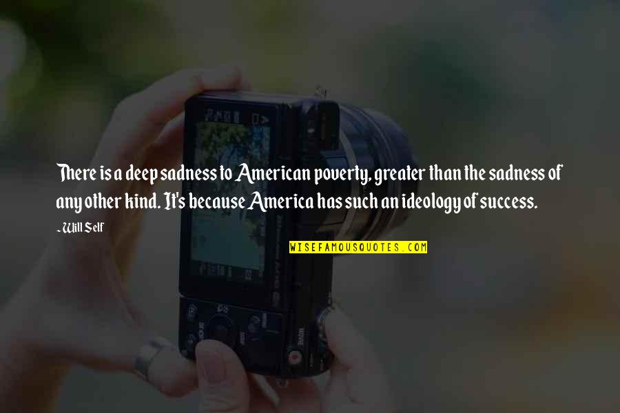 Success Deep Quotes By Will Self: There is a deep sadness to American poverty,