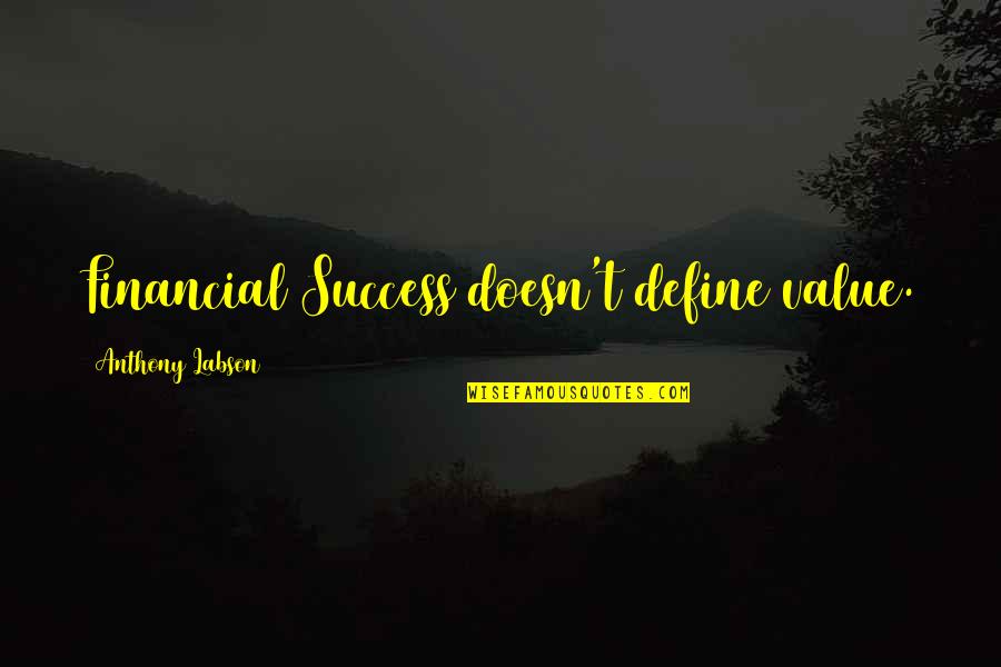 Success Define Quotes By Anthony Labson: Financial Success doesn't define value.
