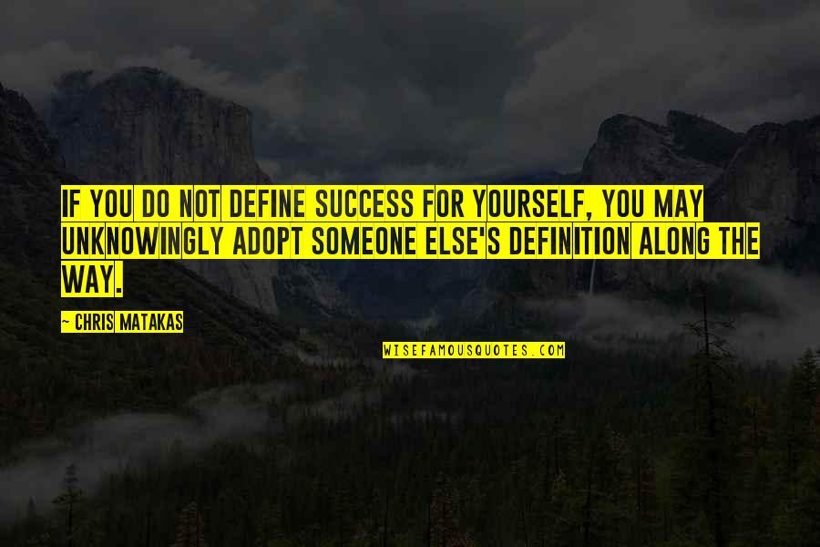Success Define Quotes By Chris Matakas: If you do not define success for yourself,