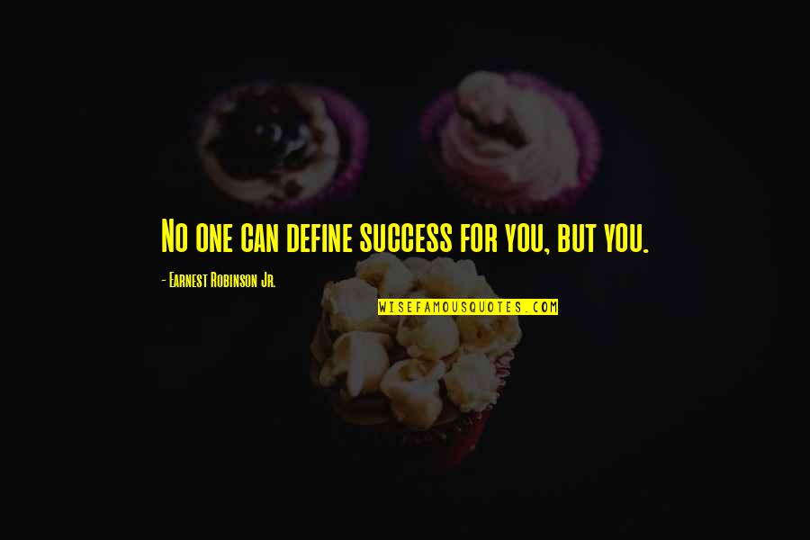 Success Define Quotes By Earnest Robinson Jr.: No one can define success for you, but