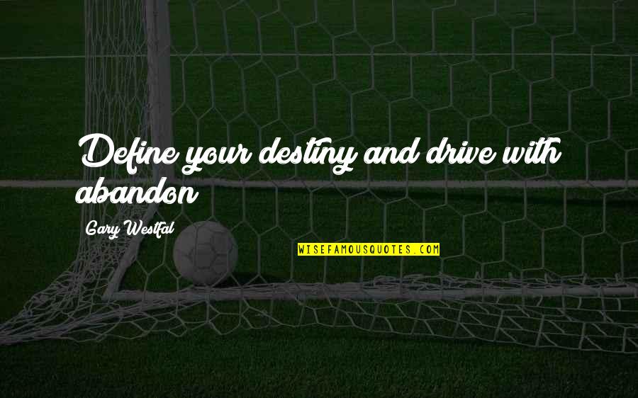 Success Define Quotes By Gary Westfal: Define your destiny and drive with abandon!