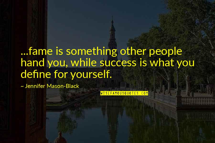 Success Define Quotes By Jennifer Mason-Black: ...fame is something other people hand you, while