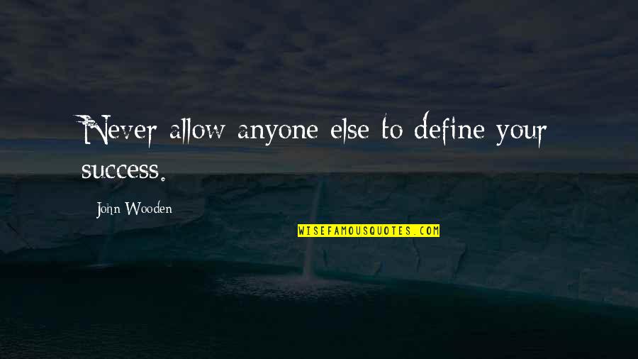 Success Define Quotes By John Wooden: Never allow anyone else to define your success.