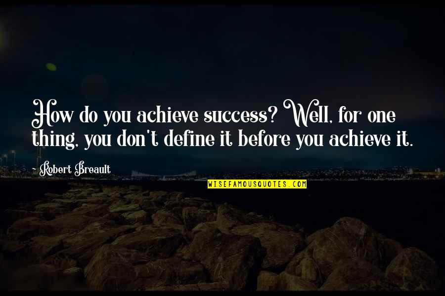 Success Define Quotes By Robert Breault: How do you achieve success? Well, for one