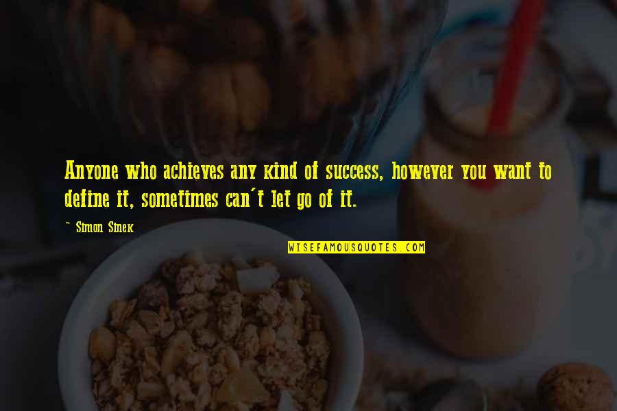 Success Define Quotes By Simon Sinek: Anyone who achieves any kind of success, however