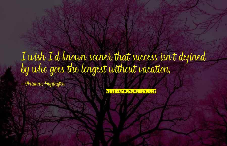 Success Defined Quotes By Arianna Huffington: I wish I'd known sooner that success isn't