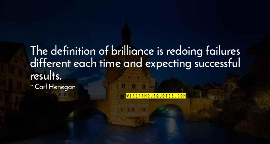 Success Definition Quotes By Carl Henegan: The definition of brilliance is redoing failures different