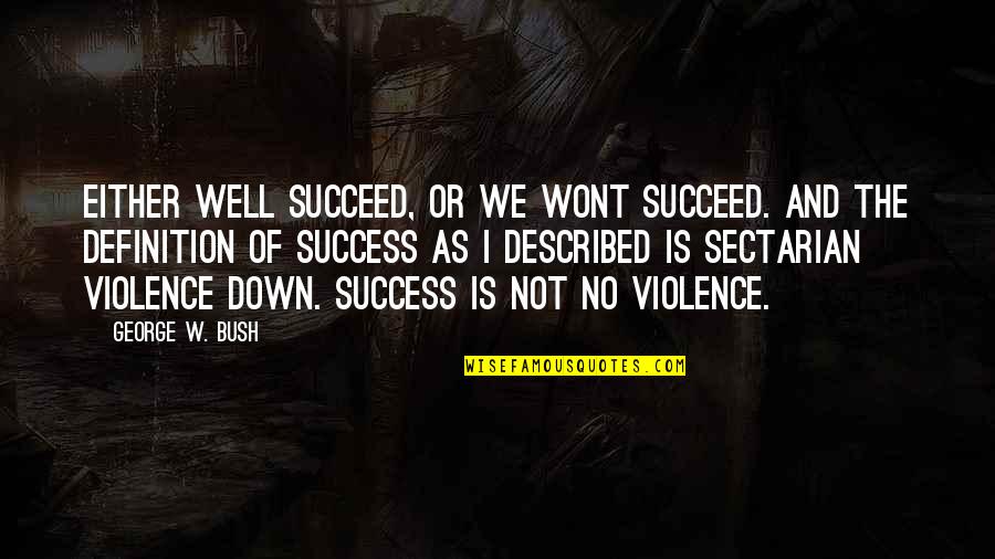 Success Definition Quotes By George W. Bush: Either well succeed, or we wont succeed. And
