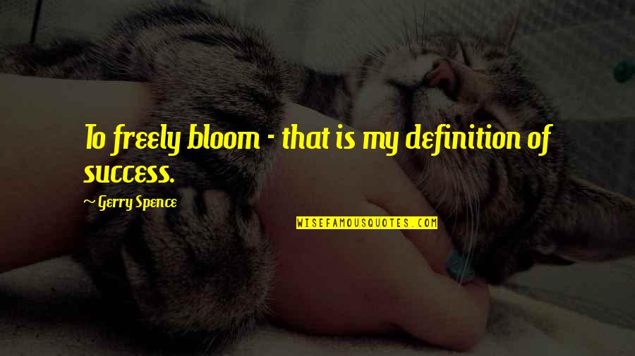 Success Definition Quotes By Gerry Spence: To freely bloom - that is my definition