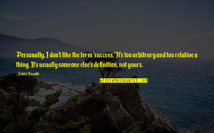Success Definition Quotes By Ichiro Suzuki: Personally, I don't like the term 'success.' It's