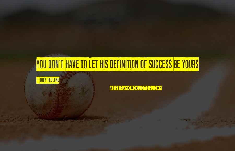 Success Definition Quotes By Jody Hedlund: You don't have to let his definition of