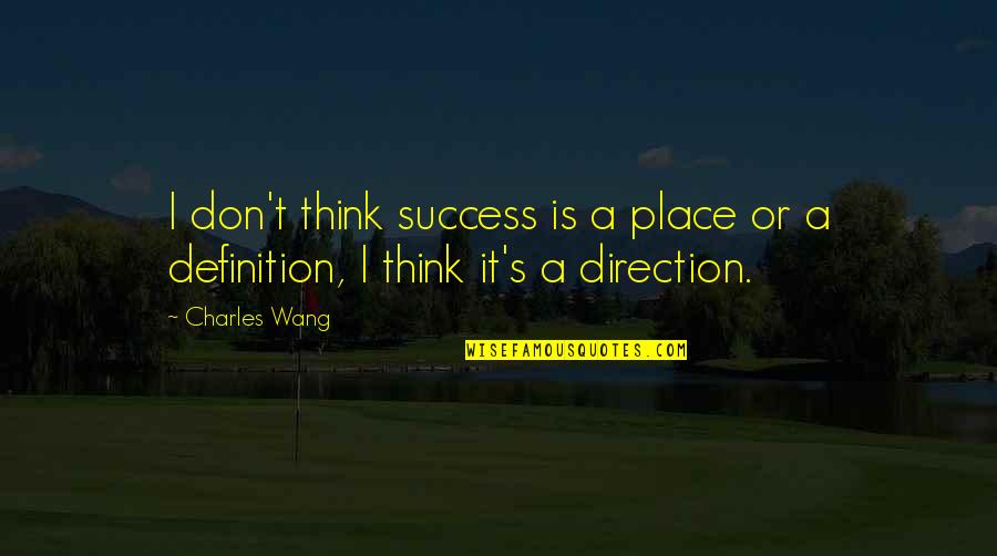 Success Definitions Quotes By Charles Wang: I don't think success is a place or