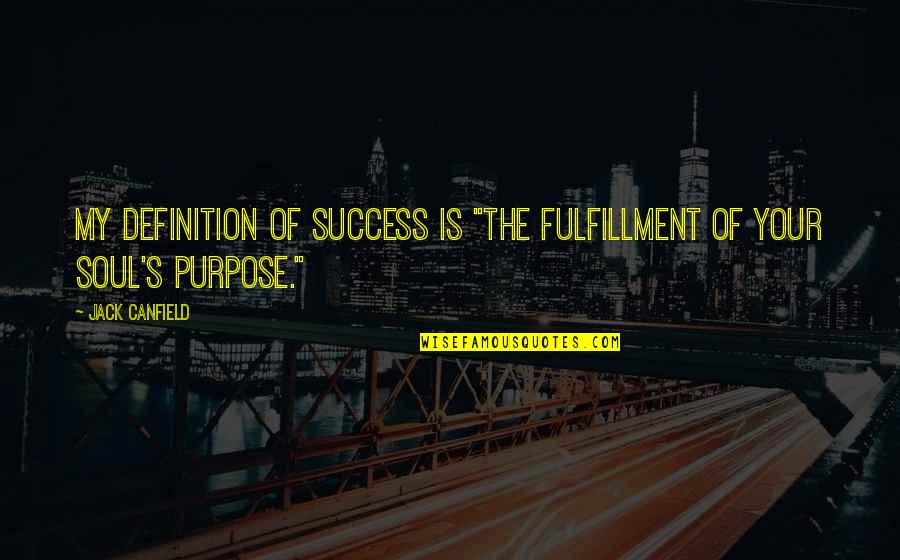 Success Definitions Quotes By Jack Canfield: My definition of success is "the fulfillment of