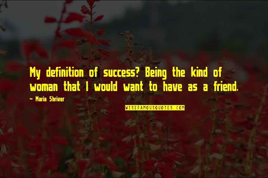 Success Definitions Quotes By Maria Shriver: My definition of success? Being the kind of