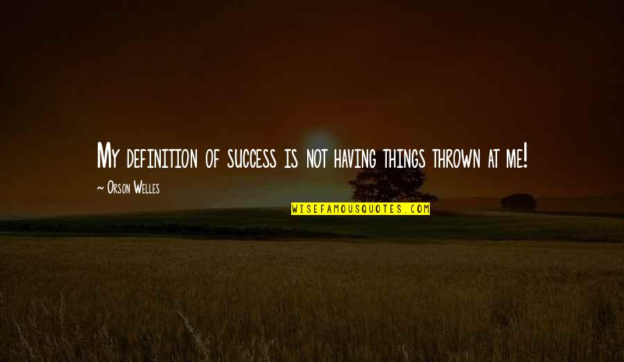 Success Definitions Quotes By Orson Welles: My definition of success is not having things