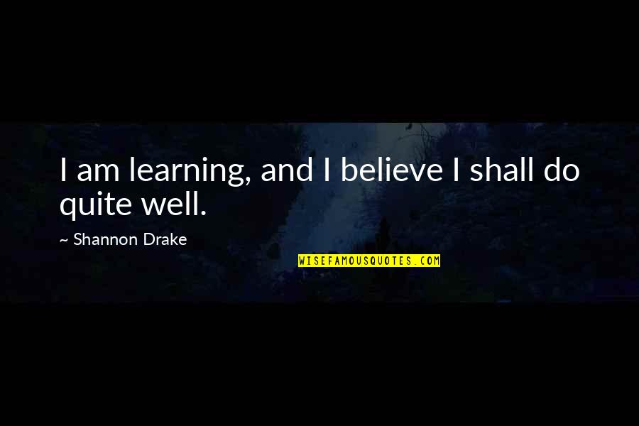 Success Drake Quotes By Shannon Drake: I am learning, and I believe I shall