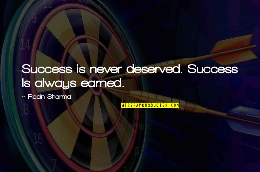 Success Earned Quotes By Robin Sharma: Success is never deserved. Success is always earned.