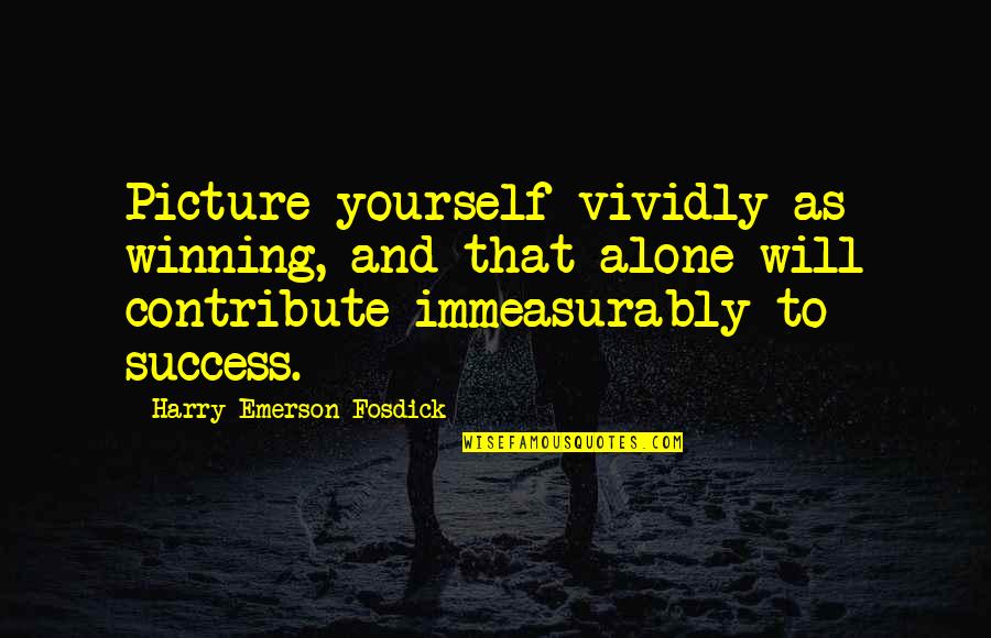 Success Emerson Quotes By Harry Emerson Fosdick: Picture yourself vividly as winning, and that alone